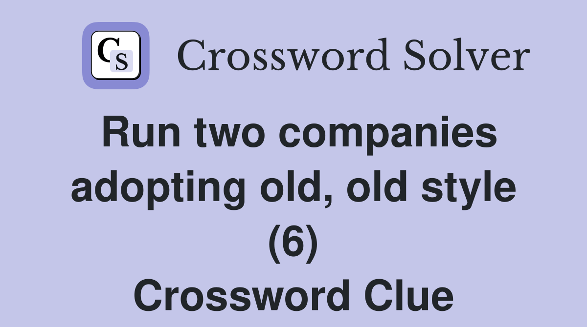 Run two companies adopting old, old style (6) Crossword Clue Answers